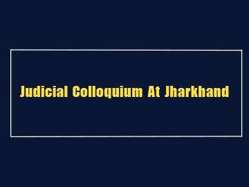Judicial Colloquium at Jharkhand
